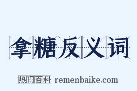 拿糖反义词是什么意思的图片